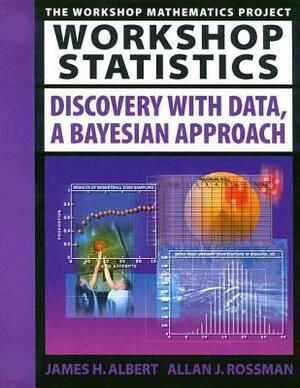 Workshop Statistics: Discovery with Data, a Bayesian Approach by James Albert, Allan J. Rossman, Jim Albert