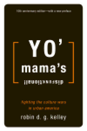 Yo' Mama's Disfunktional!: Fighting the Culture Wars in Urban America by Robin D.G. Kelley