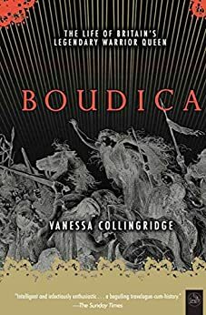 Boudica: The Life of Britain's Legendary Warrior Queen by Vanessa Collingridge