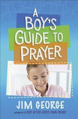 A Boy's Guide to Prayer by Jim George