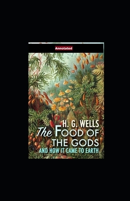 The Food of the Gods and How It Came to Earth Annotated by H.G. Wells