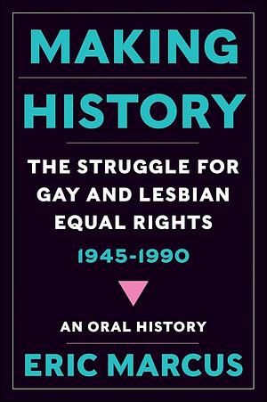Making Gay History: The Half Century Fight for Lesbian and Gay Equal Rights by Eric Marcus