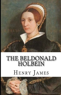 The Beldonald Holbein annotated by Henry James