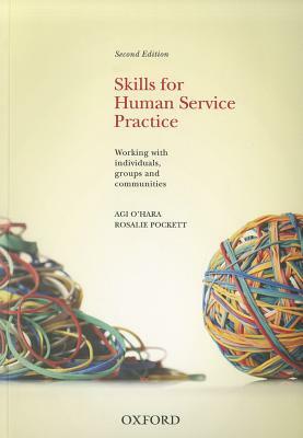 Skills for Human Service Practice: Working with Individuals, Groups and Communities by Agi O'Hara, Rosalie Pockett