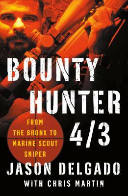 Bounty Hunter 4/3: From the Bronx to Marine Scout Sniper by Jason Delgado, Chris Martin