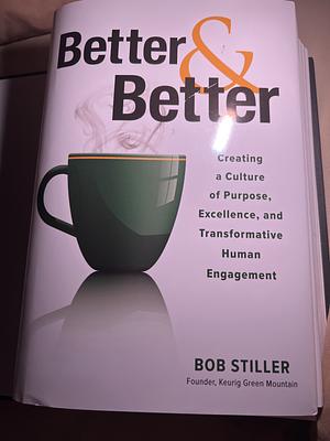 Better and Better: Creating a Culture of Purpose, Excellence, and Transformative Human Engagement by Robert Stiller