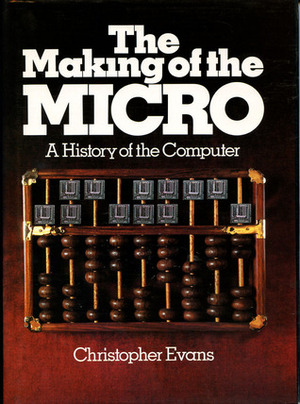 The Making of the Micro: A History of the Computer by Christopher Riche Evans
