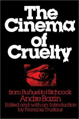The Cinema of Cruelty: From Buñuel to Hitchcock by André Bazin, François Truffaut