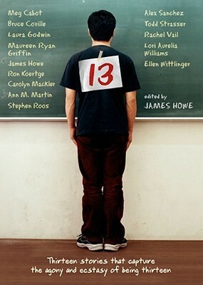 13: Thirteen Stories That Capture the Agony and Ecstasy of Being Thirteen by James Howe