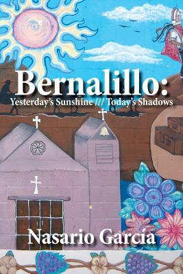 Bernalillo: Yesterday's Sunshine///Today's Shadows by Nasario Garcaia, Nasario Garcia