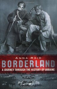 Borderland: A Journey Through the History of Ukraine by Anna Reid