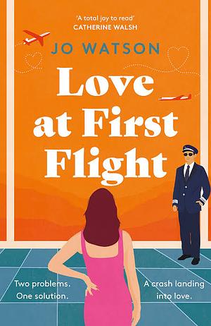 Love at First Flight: The Heart-Soaring Fake-dating Romantic Comedy to Fly Away With! by Jo Watson