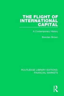 The Flight of International Capital: A Contemporary History by Brendan Brown