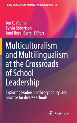 Multiculturalism and Multilingualism at the Crossroads of School Leadership: Exploring Leadership Theory, Policy, and Practice for Diverse Schools by 