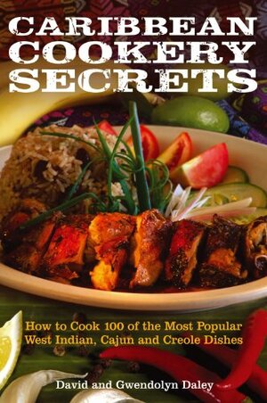 Caribbean Cookery Secrets: How to Cook 100 of the Most Popular West Indian, Cajun and Creole Dishes by David Daley, Gwendolyn Daley