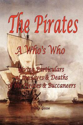The Pirates - A Who's Who Giving Particulars of the Lives & Deaths of the Pirates & Buccaneers by Philip Gosse