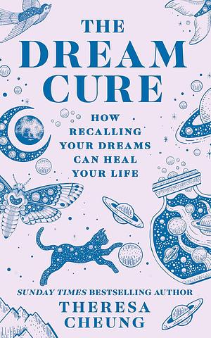 The Dream Cure: How Recalling Your Dreams Can Heal Your Life by Theresa Cheung