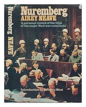 Nuremberg: A personal record of the trial of the major Nazi war criminals in 1945-6 by Airey Neave, Airey Neave