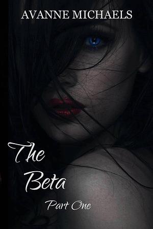 The Beta: Part One by Avanne Michaels