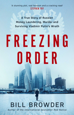 Freezing Order: A True Story of Russian Money Laundering, State-Sponsored Murder,and Surviving Vladimir Putin's Wrath by Bill Browder