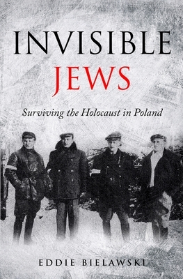 Invisible Jews: Surviving the Holocaust in Poland by Eddie Bielawski