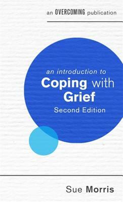 An Introduction to Coping with Grief, 2nd Edition by Sue Morris