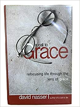 A Call to Grace: Refocusing Life Through the Lens of Grace by David Nasser