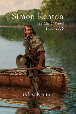 Simon Kenton: His Life and Period, 1755-1836 by Edna Kenton