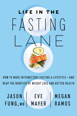 Life in the Fasting Lane: The Essential Guide to Making Intermittent Fasting Simple, Sustainable and Enjoyable by Megan Ramos, Jason Fung, Eve Mayer