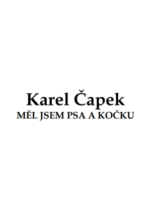 Měl jsem psa a kočku by Karel Čapek