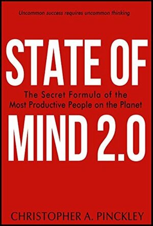 State of Mind 2.0: 11 Lessons of the Most Productive People on the Planet by Christopher A. Pinckley