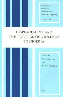 Displacement and the Politics of Violence in Nigeria: by 