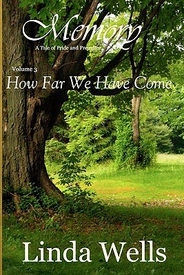 Memory: Volume 3, How Far We Have Come: A Tale of Pride and Prejudice by Linda Wells