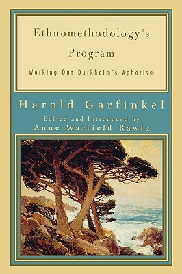 Ethnomethodology's Program: Working Out Durkheim's Aphorism by Harold Garfinkel