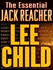 The Essential Jack Reacher: The Enemy / One Shot / The Hard Way / Bad Luck and Trouble / Nothing to Lose / Gone Tomorrow / 61 Hours / Worth Dying For / The Affair / A Wanted Man by Lee Child