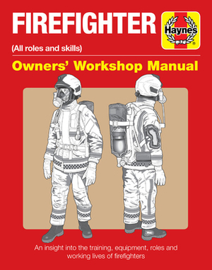 Firefighter Owners' Workshop Manual: (all Roles and Skills) * an Insight Into the Training, Equipment, Roles and Working Lives of Firefighters by Phil Martin, Duncan J. White