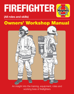 Firefighter Owners' Workshop Manual: (all Roles and Skills) * an Insight Into the Training, Equipment, Roles and Working Lives of Firefighters by Duncan J. White, Phil Martin