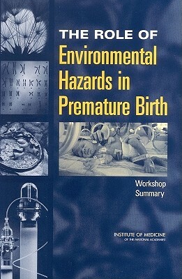 The Role of Environmental Hazards in Premature Birth: Workshop Summary by Institute of Medicine, Roundtable on Environmental Health Scien, Board on Health Sciences Policy