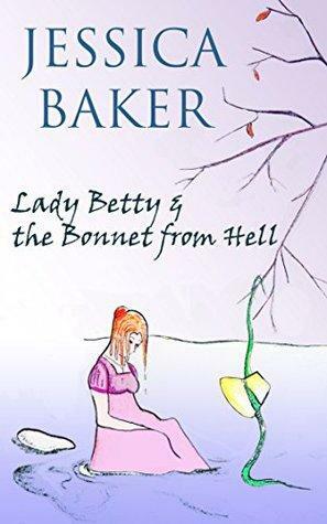 Lady Betty and the Bonnet from Hell by Jessica Baker