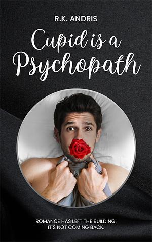 Cupid is a Psychopath by R.K. Andris