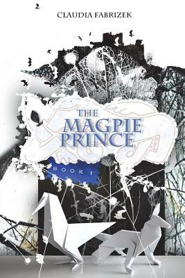 The Magpie Prince: Book 1 by Claudia Fabrizek