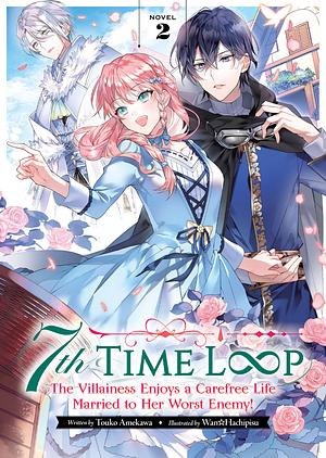 7th Time Loop: The Villainess Enjoys a Carefree Life Married to Her Worst Enemy! Vol. 2 by Touko Amekawa