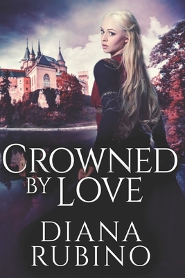Crowned By Love: Large Print Edition by Diana Rubino