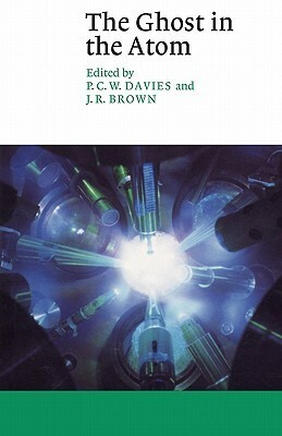 The Ghost in the Atom: A Discussion of the Mysteries of Quantum Physics by Julian R. Brown, Paul Davies