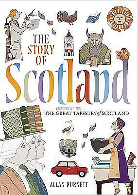 The Story of Scotland: Inspired by the Great Tapestry of Scotland by Allan Burnett