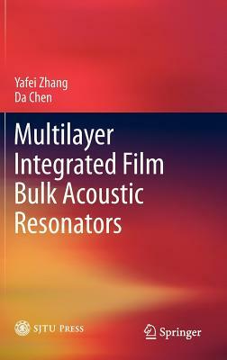 Multilayer Integrated Film Bulk Acoustic Resonators by Yafei Zhang, Da Chen