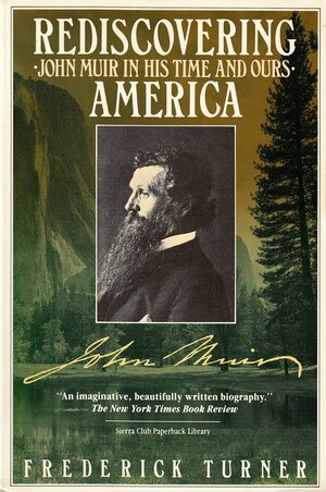 Rediscovering America: John Muir in His Time and Ours by Frederick W. Turner