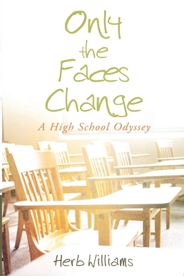 Only the Faces Change (A High School Odyssey) by Herb Williams