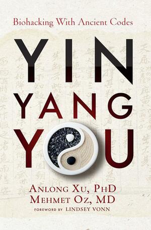 Yin Yang You: Biohacking with Ancient Codes by Mehmet C. Oz, Anlong Xu