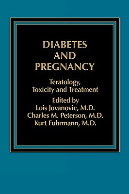 Diabetes and Pregnancy: Teratology, Toxicity and Treatment by Lois Jovanovic, Charles Peterson